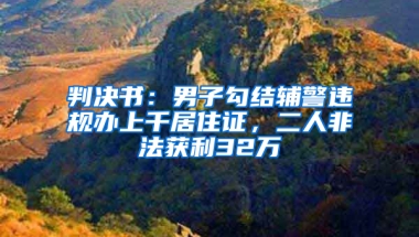 判决书：男子勾结辅警违规办上千居住证，二人非法获利32万