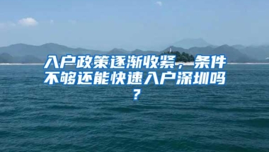 入户政策逐渐收紧，条件不够还能快速入户深圳吗？