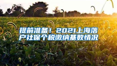 提前准备！2021上海落户社保个税缴纳基数情况