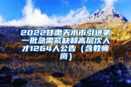 2022甘肃天水市引进第一批急需紧缺和高层次人才1264人公告（含教师岗）