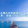 上海人才引进落户 - 浦东·完结（2021.06）