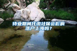 待业期间代缴社保会影响落户上海吗？