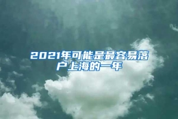 2021年可能是最容易落户上海的一年