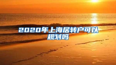 2020年上海居转户可以规划吗