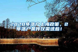 2020年落户上海政策，2年落户条件仅需这些！