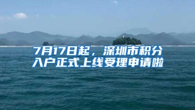 7月17日起，深圳市积分入户正式上线受理申请啦