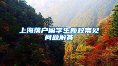 上海落户留学生新政常见问题解答