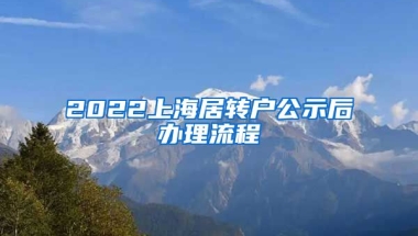 2022上海居转户公示后办理流程