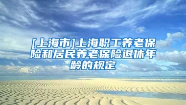 [上海市]上海职工养老保险和居民养老保险退休年龄的规定