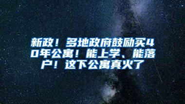 新政！多地政府鼓励买40年公寓！能上学、能落户！这下公寓真火了