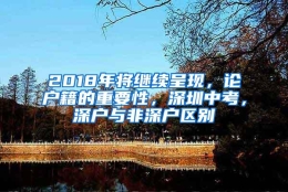 2018年将继续呈现，论户籍的重要性，深圳中考，深户与非深户区别