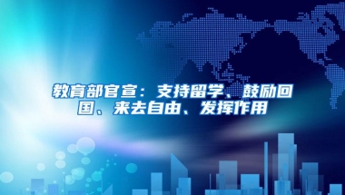 教育部官宣：支持留学、鼓励回国、来去自由、发挥作用