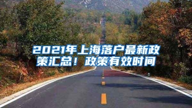 2021年上海落户最新政策汇总！政策有效时间