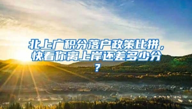 北上广积分落户政策比拼，快看你离上岸还差多少分？