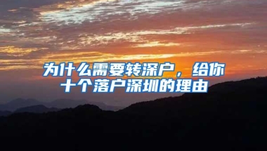 为什么需要转深户，给你十个落户深圳的理由