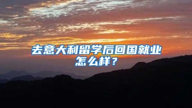 去意大利留学后回国就业怎么样？