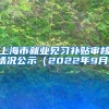 上海市就业见习补贴审核情况公示（2022年9月）