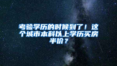 考验学历的时候到了！这个城市本科以上学历买房半价？