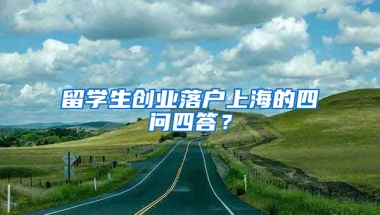 留学生创业落户上海的四问四答？