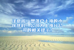 注意啦！想落户上海的小伙伴们！公司为上海分公司的相关提示！