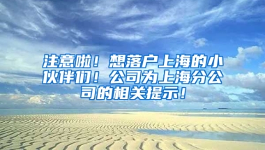 注意啦！想落户上海的小伙伴们！公司为上海分公司的相关提示！