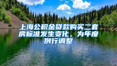 上海公积金贷款购买二套房标准发生变化，为年度例行调整