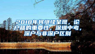 2018年将继续呈现，论户籍的重要性，深圳中考，深户与非深户区别