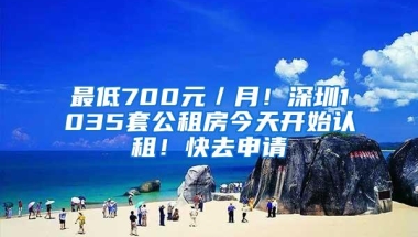 最低700元／月！深圳1035套公租房今天开始认租！快去申请