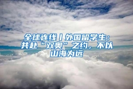 全球连线丨外国留学生：共赴“双奥”之约，不以山海为远