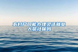 农村户口能办理灵活就业人员社保吗