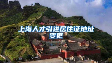 上海人才引进居住证地址变更