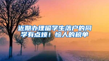 近期办理留学生落户的同学有点烦！恼人的税单