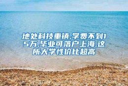 地处科技重镇,学费不到15万,毕业可落户上海,这所大学性价比超高