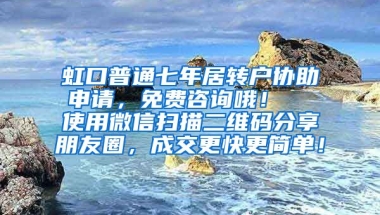 虹口普通七年居转户协助申请，免费咨询哦！  使用微信扫描二维码分享朋友圈，成交更快更简单！