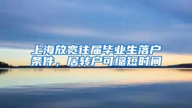 上海放宽往届毕业生落户条件，居转户可缩短时间