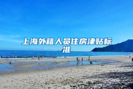 上海外籍人员住房津贴标准