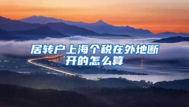 居转户上海个税在外地断开的怎么算