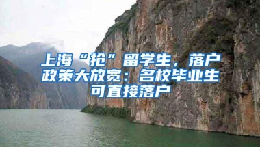 上海“抢”留学生，落户政策大放宽：名校毕业生可直接落户