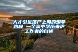 人才引进落户上海的艰辛路程 一个高中学历来沪工作者的自述