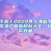 干货丨2022年上海留学生落户最新材料大全！赶紧收藏