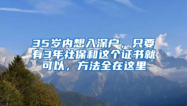 35岁内想入深户，只要有3年社保和这个证书就可以，方法全在这里