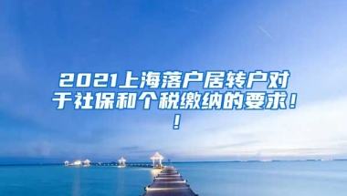 2021上海落户居转户对于社保和个税缴纳的要求！！