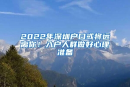 2022年深圳户口或将远离你！入户人群做好心理准备