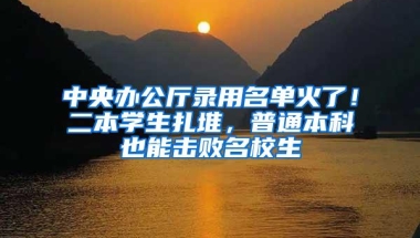 中央办公厅录用名单火了！二本学生扎堆，普通本科也能击败名校生