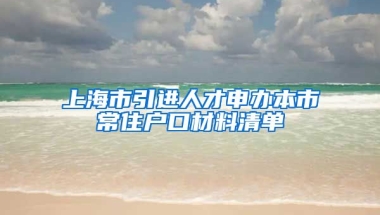 上海市引进人才申办本市常住户口材料清单