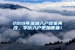 2019年深圳入户政策再改，学历入户更加便捷！