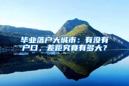 毕业落户大城市：有没有户口，差距究竟有多大？