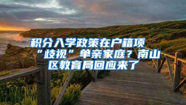 积分入学政策在户籍项“歧视”单亲家庭？南山区教育局回应来了