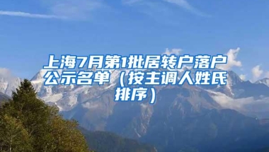 上海7月第1批居转户落户公示名单（按主调人姓氏排序）