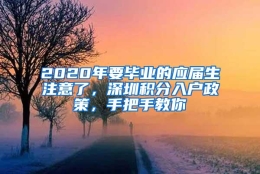 2020年要毕业的应届生注意了，深圳积分入户政策，手把手教你